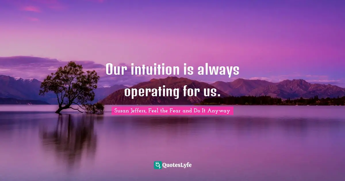 Our intuition is always operating for us.
