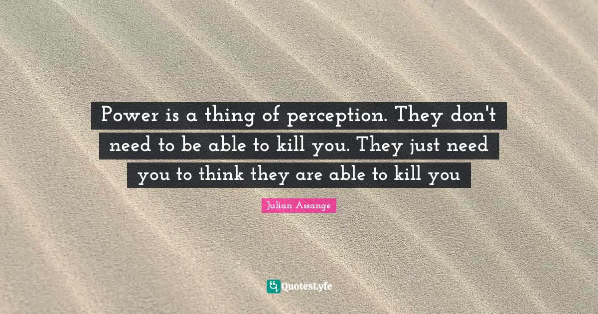 Power is a thing of perception. They don't need to be able to kill you. They just need you to think they are able to kill you