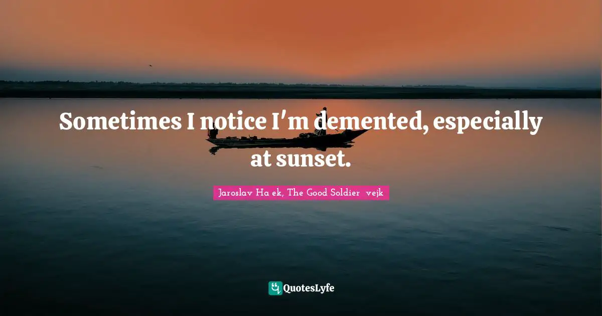 Sometimes I notice I'm demented, especially at sunset.