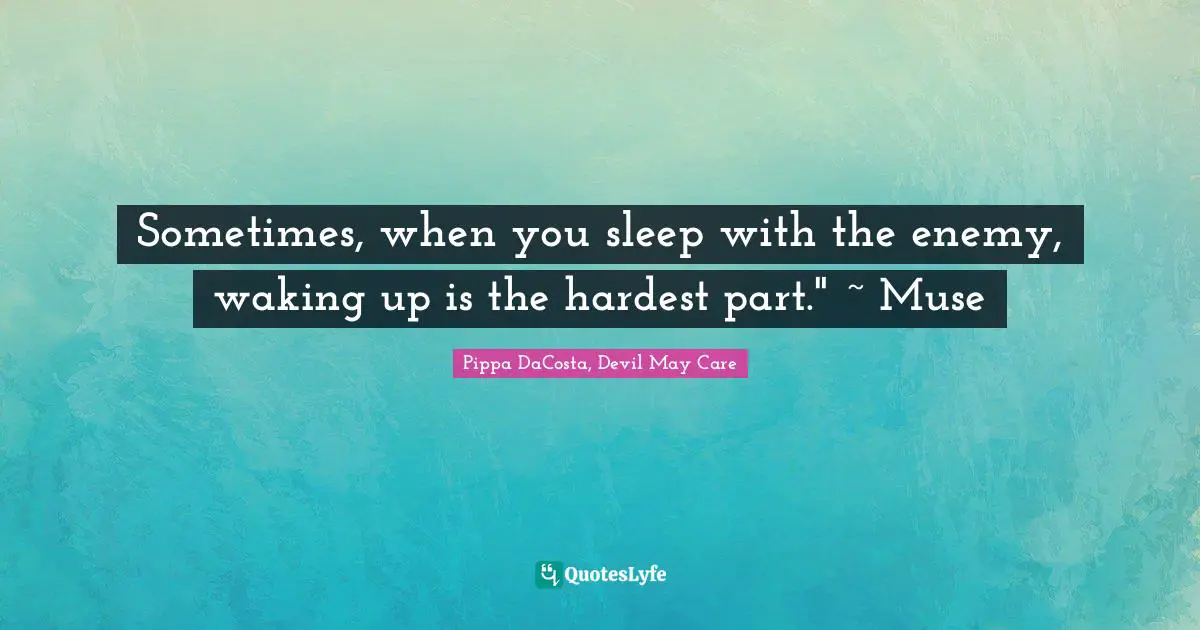 The Veil Series Quotes: "Sometimes, when you sleep with the enemy, waking up is the hardest part." ~ Muse"