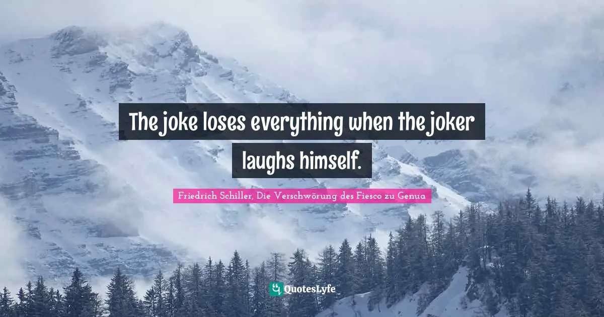 The joke loses everything when the joker laughs himself.