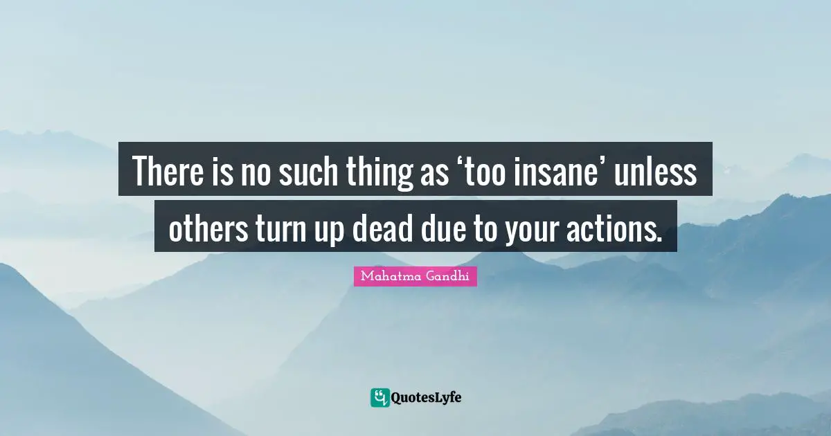 There is no such thing as ‘too insane’ unless others turn up dead due to your actions.