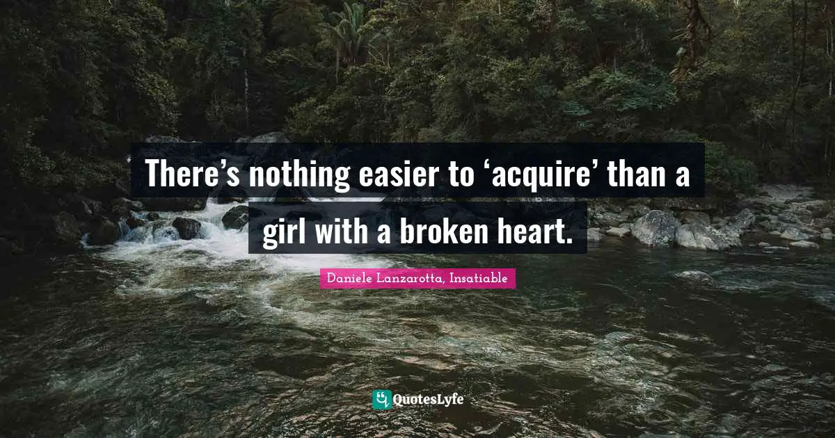 There’s nothing easier to ‘acquire’ than a girl with a broken heart.