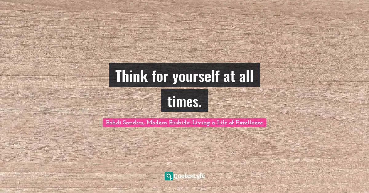 Thinking For Yourself Quotes: "Think for yourself at all times."