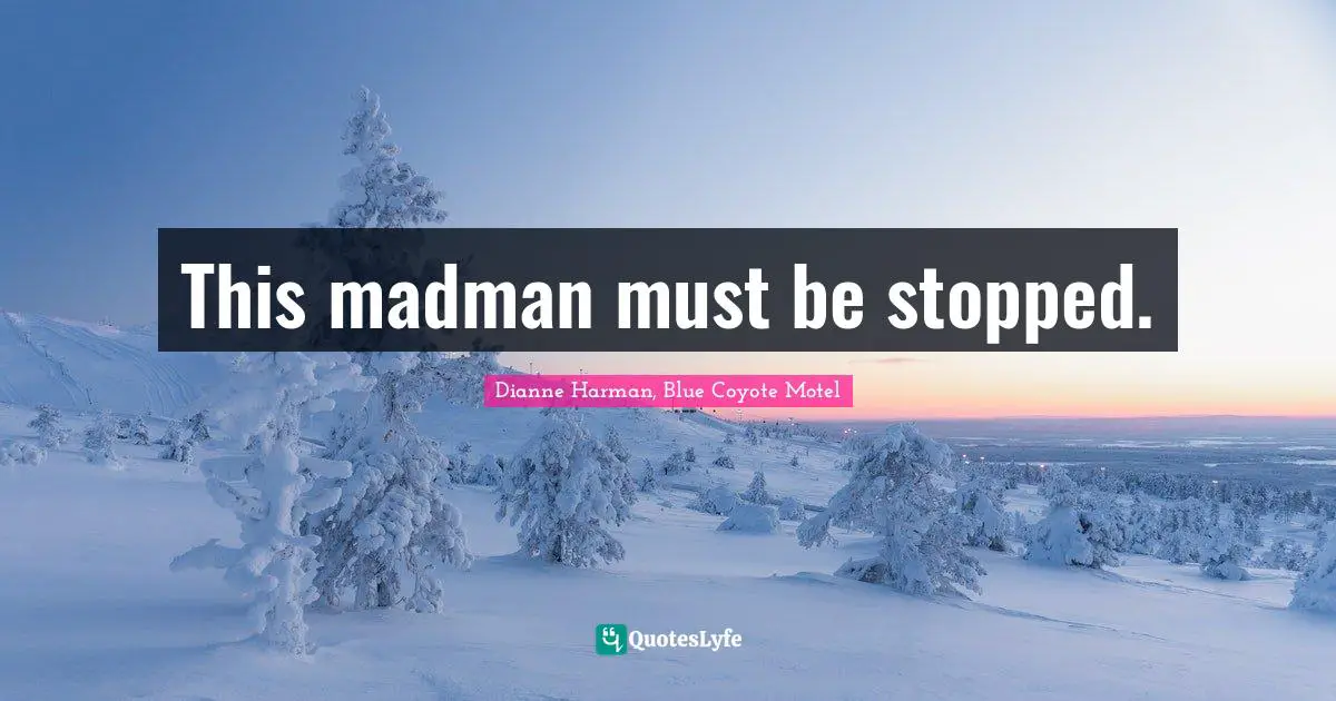 Addiction And Recovery Quotes: "This madman must be stopped."