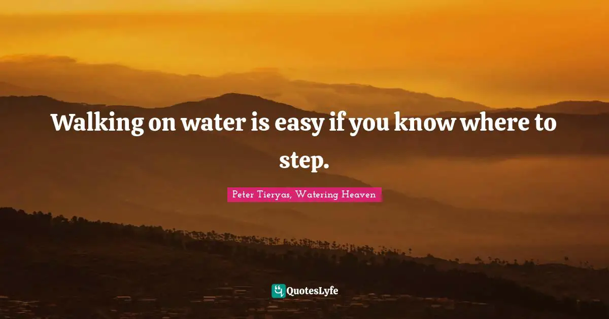 Walking on water is easy if you know where to step.