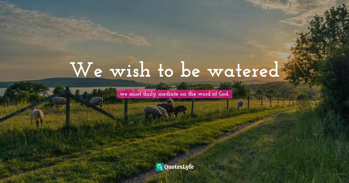 We wish to be watered