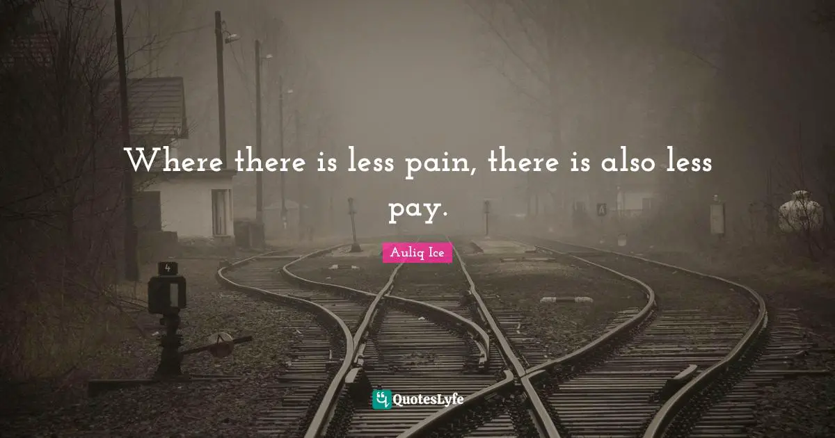 Where there is less pain, there is also less pay.