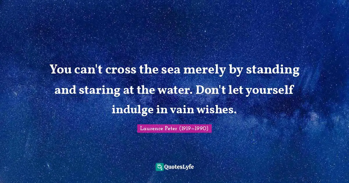 The Cross Quotes: "You can't cross the sea merely by standing and staring at the water. Don't let yourself indulge in vain wishes."