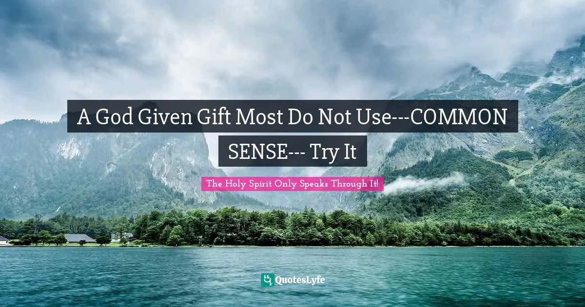 A God Given Gift Most Do Not Use---COMMON SENSE--- Try It
