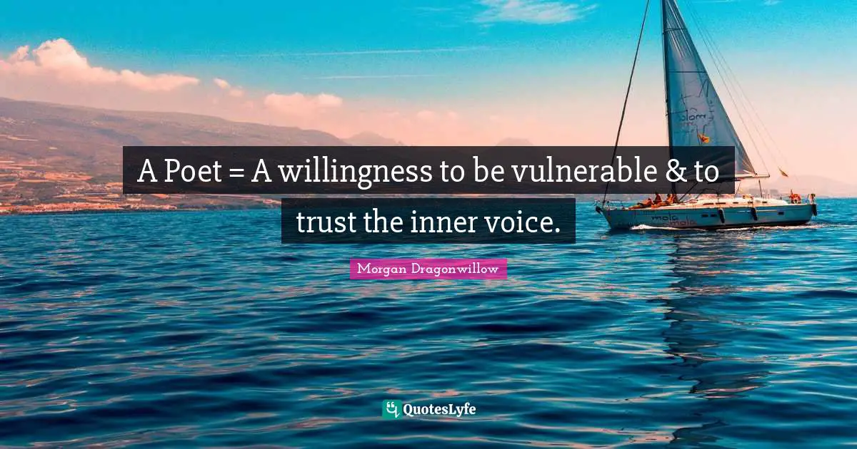 A Poet = A willingness to be vulnerable & to trust the inner voice.