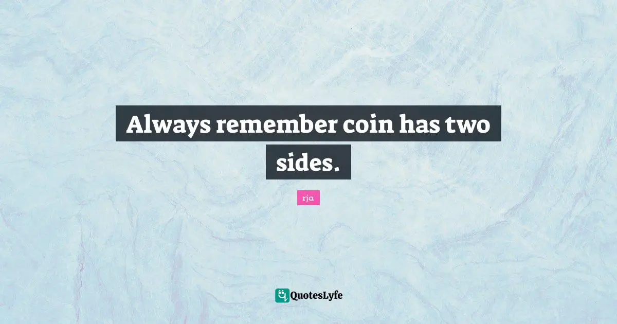 Life Principles Quotes: "Always remember coin has two sides."