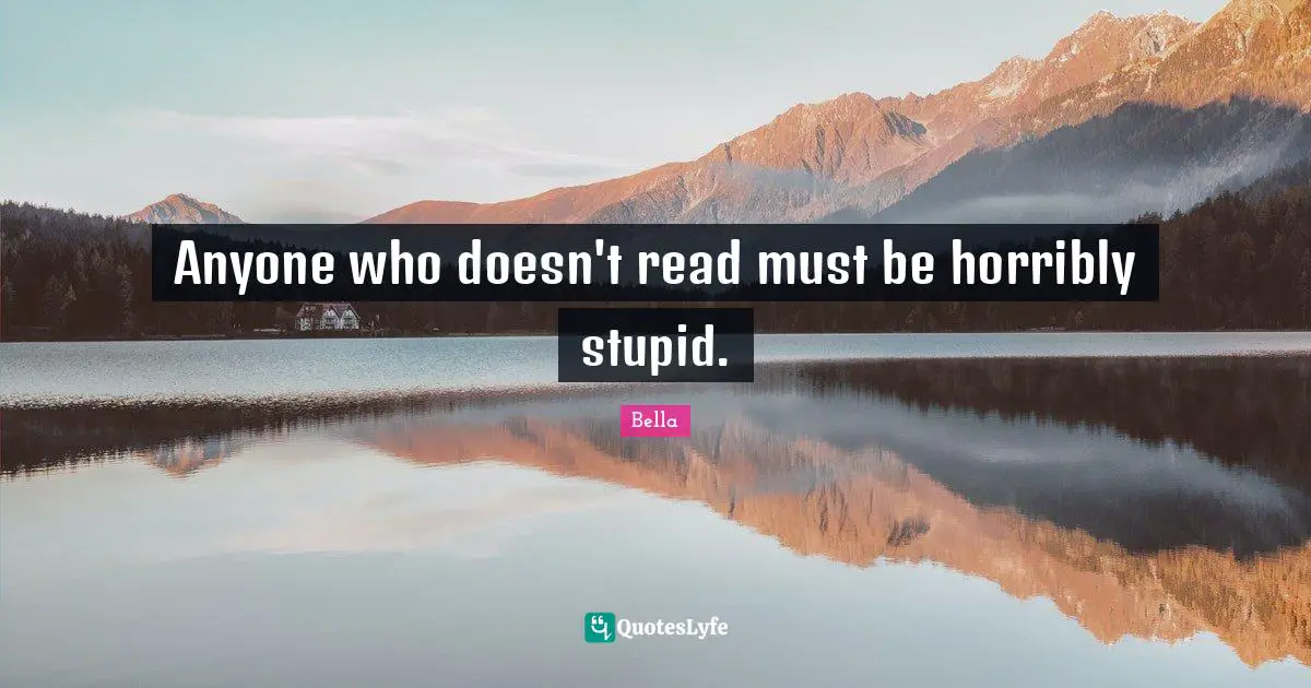 Anyone who doesn't read must be horribly stupid.