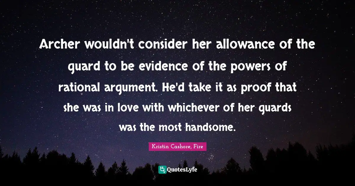 Archer wouldn't consider her allowance of the guard to be evidence of the powers of rational argument. He'd take it as proof that she was in love with whichever of her guards was the most handsome.