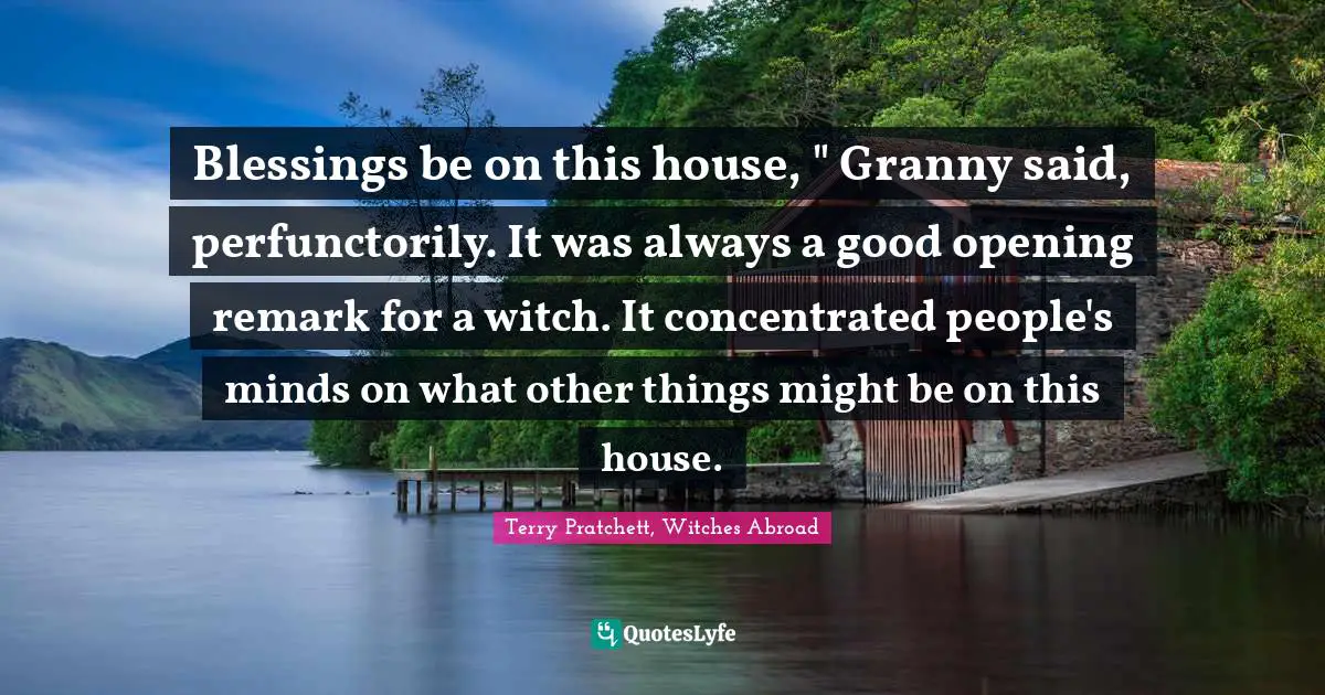 Blessings be on this house, " Granny said, perfunctorily. It was always a good opening remark for a witch. It concentrated people's minds on what other things might be on this house.