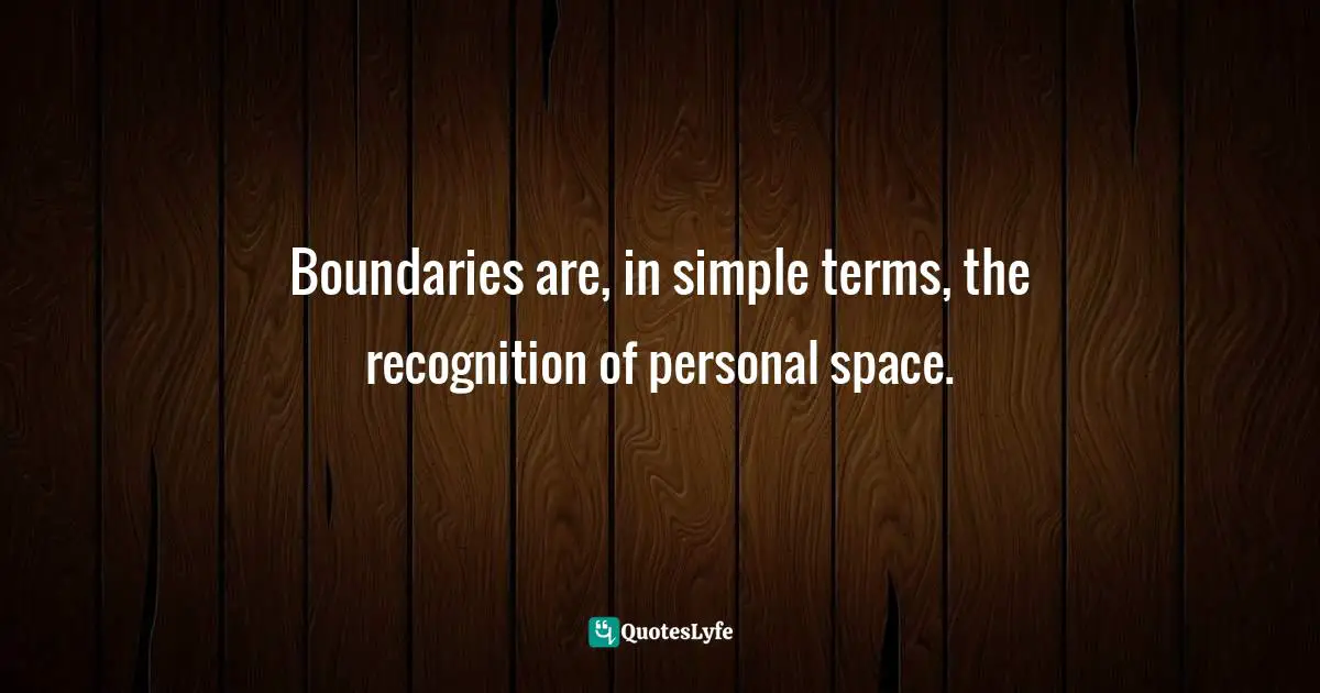 Resiliency Quotes: "Boundaries are, in simple terms, the recognition of personal space."