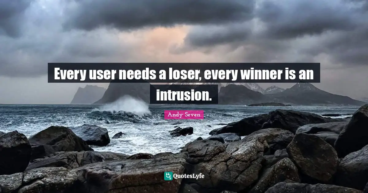 Every user needs a loser, every winner is an intrusion.