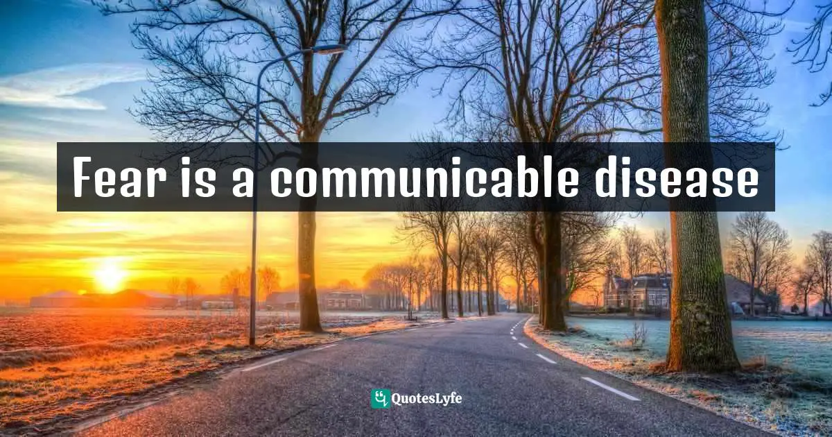 Fear is a communicable disease
