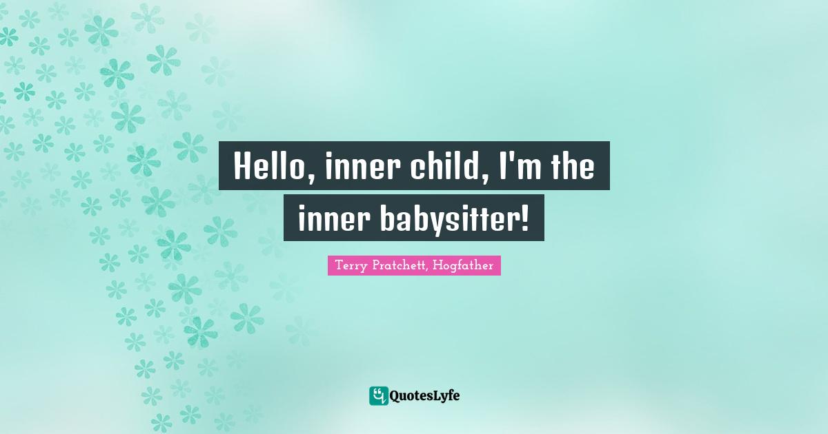Terry Pratchett, Hogfather Quotes: Hello, inner child, I'm the inner babysitter!