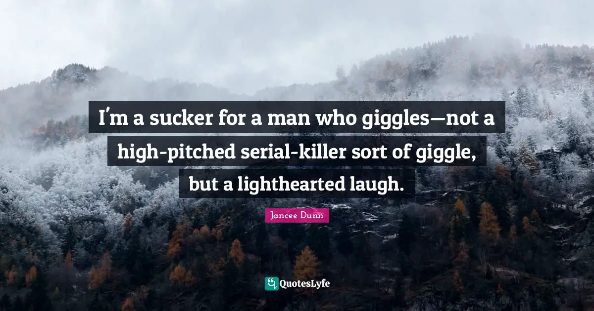 I'm a sucker for a man who giggles—not a high-pitched serial-killer sort of giggle, but a lighthearted laugh.