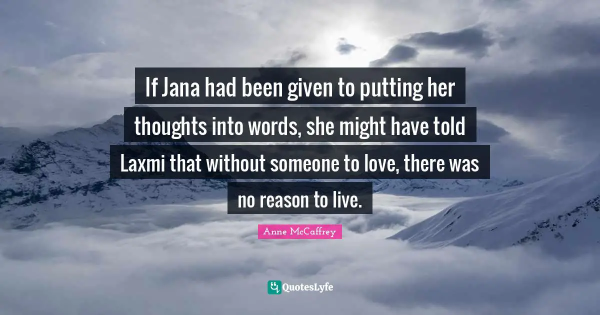 If Jana had been given to putting her thoughts into words, she might have told Laxmi that without someone to love, there was no reason to live.