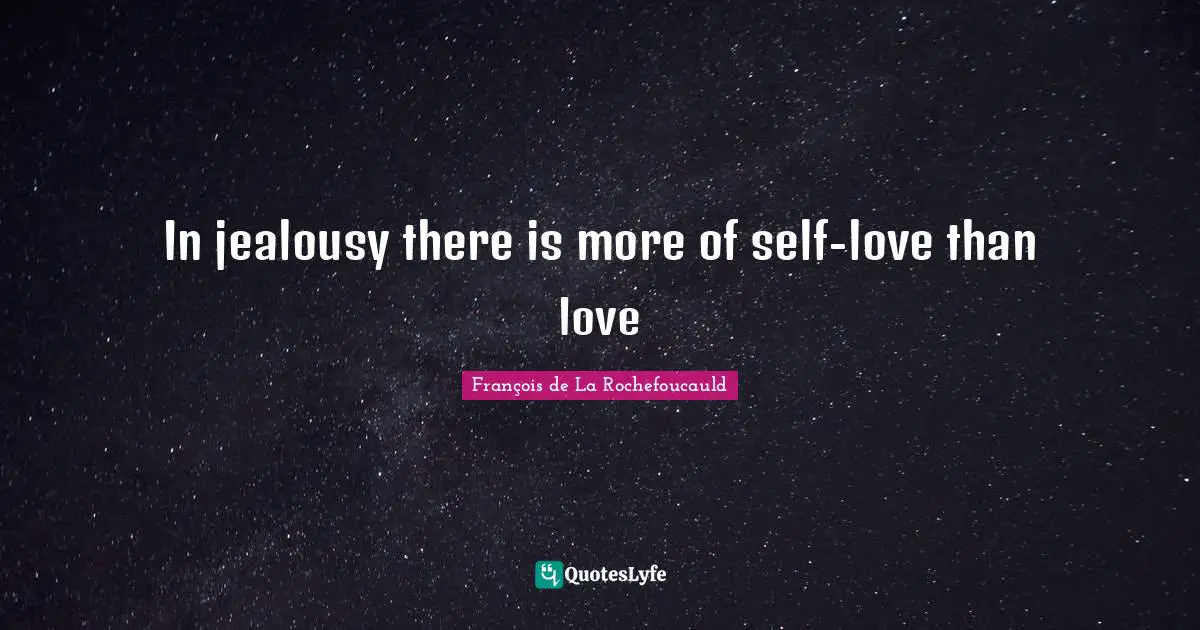 In jealousy there is more of self-love than love