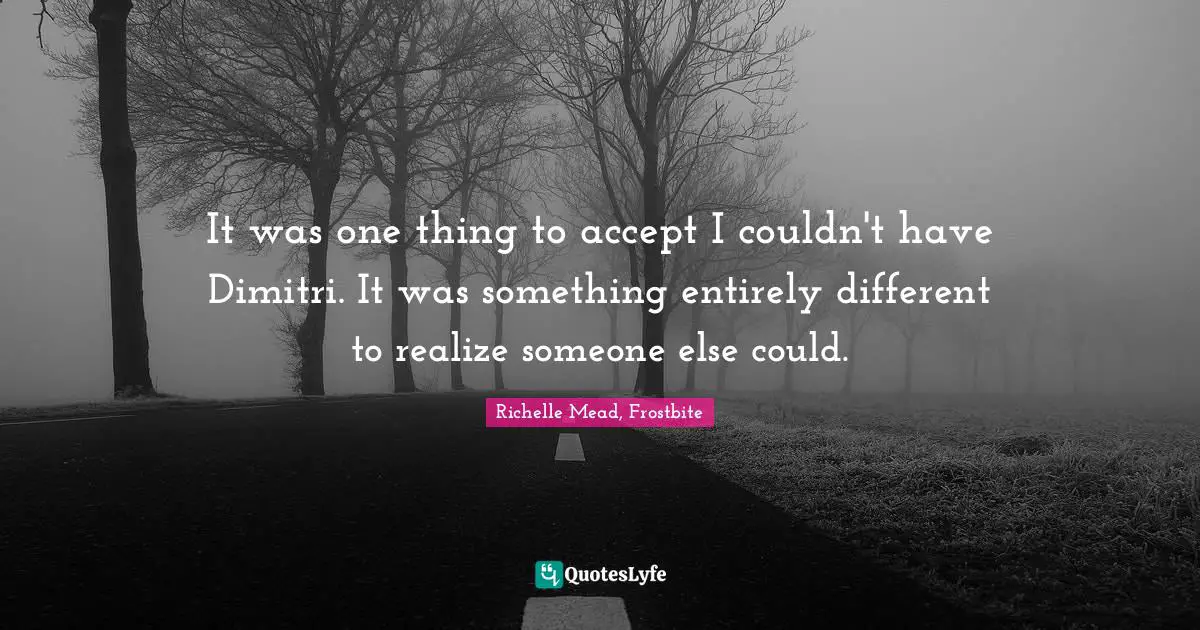 It was one thing to accept I couldn't have Dimitri. It was something entirely different to realize someone else could.