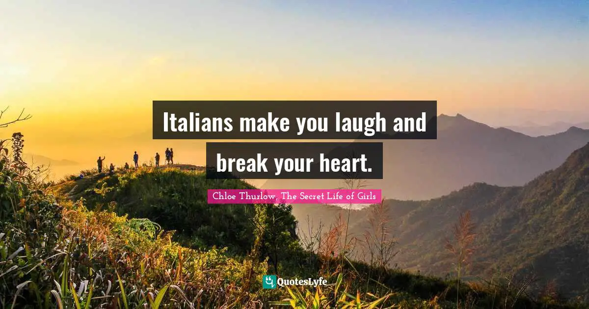 Italians make you laugh and break your heart.