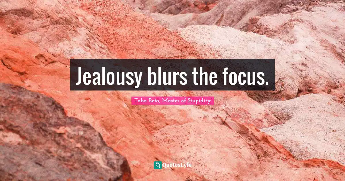 Jealousy blurs the focus.