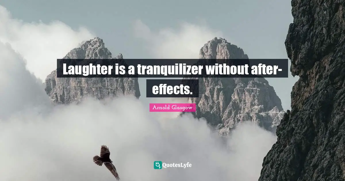 Laughter is a tranquilizer without after-effects.