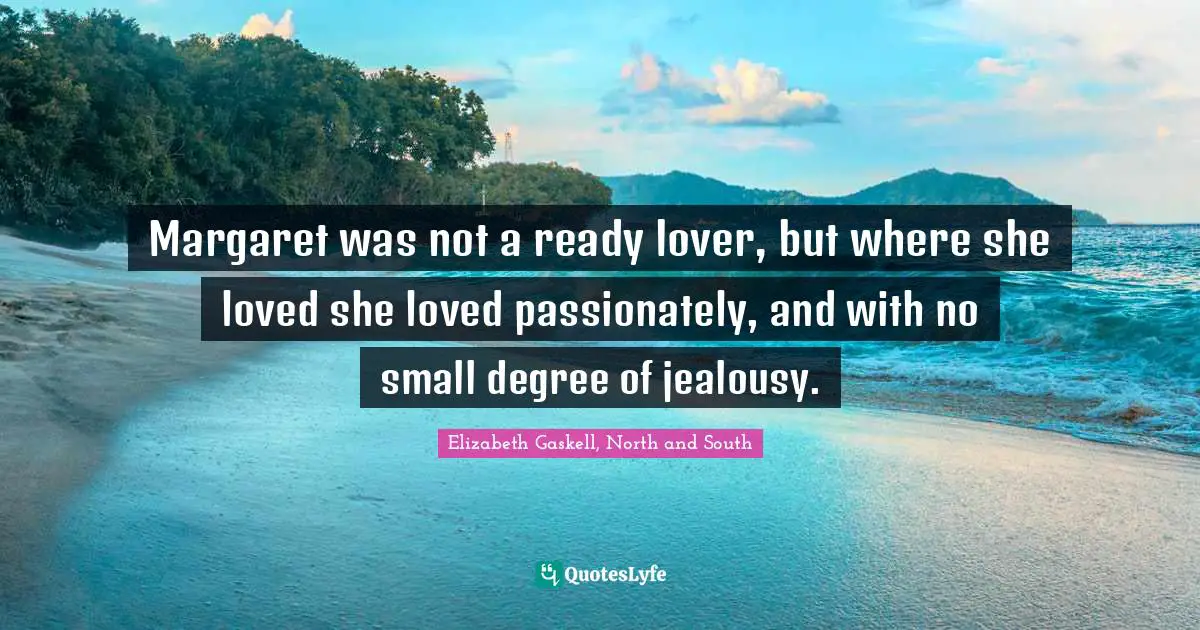 Margaret was not a ready lover, but where she loved she loved passionately, and with no small degree of jealousy.