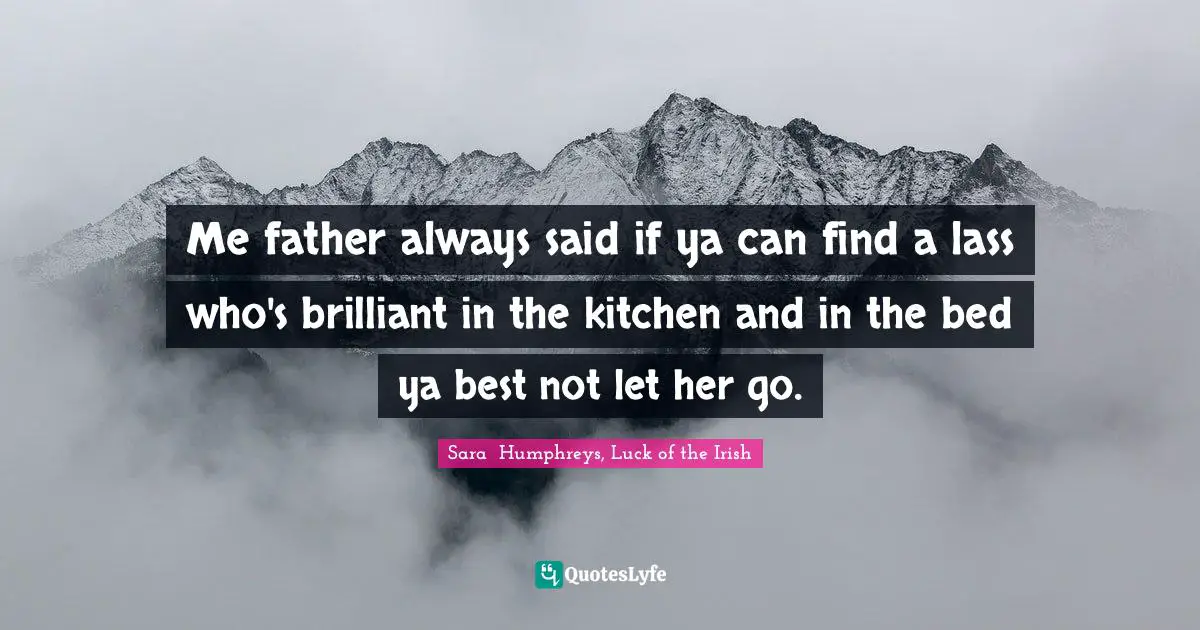 Leprechauns Quotes: "Me father always said if ya can find a lass who's brilliant in the kitchen and in the bed ya best not let her go."