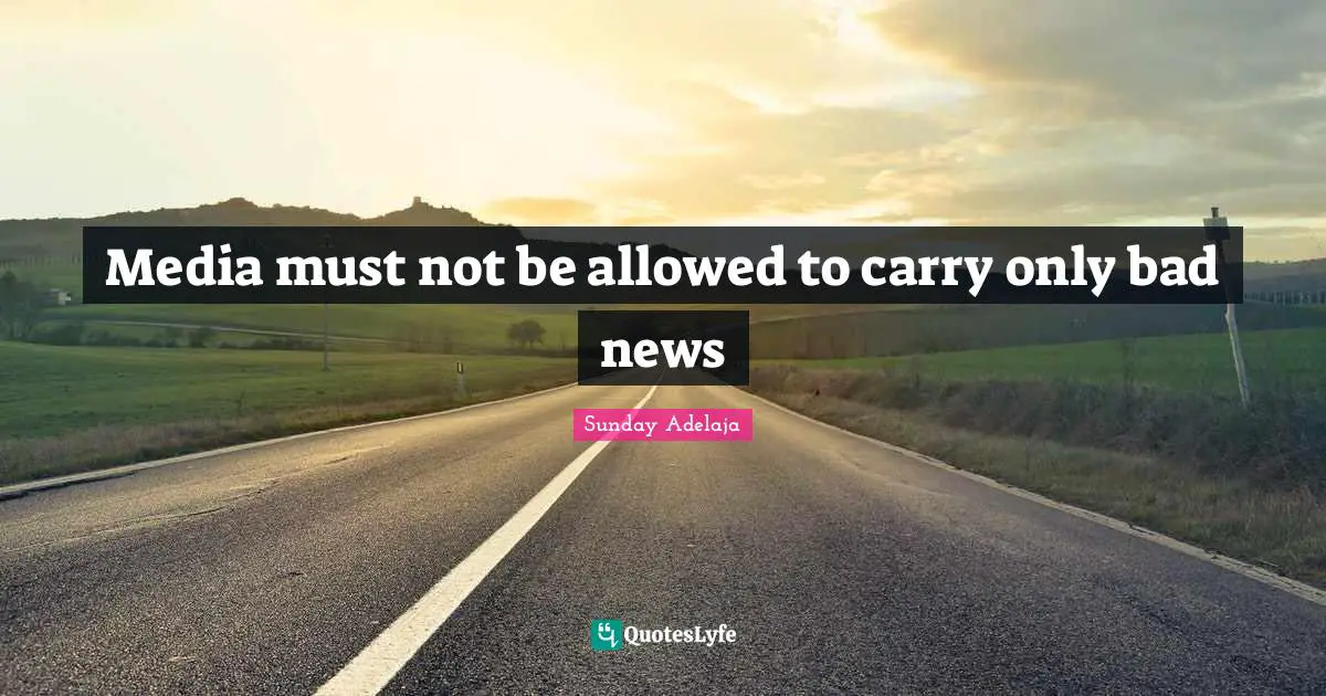 Media must not be allowed to carry only bad news
