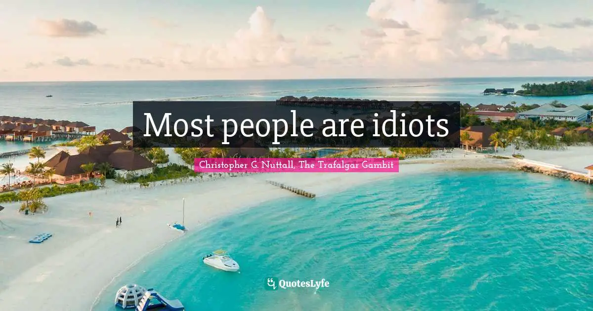Most people are idiots