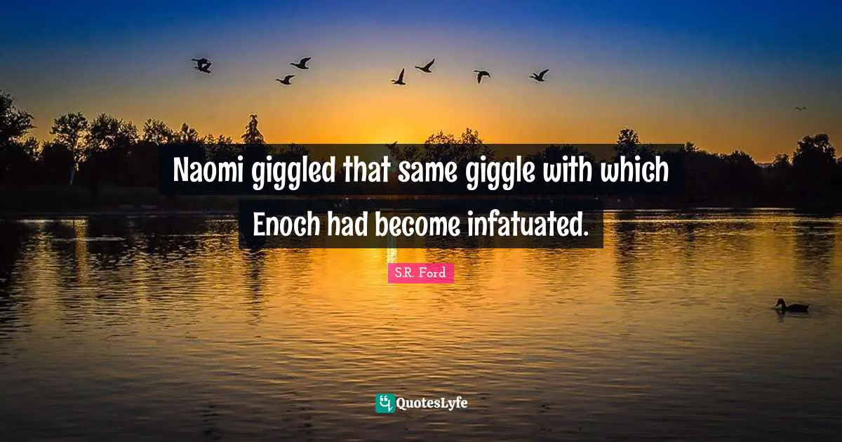 Naomi giggled that same giggle with which Enoch had become infatuated.