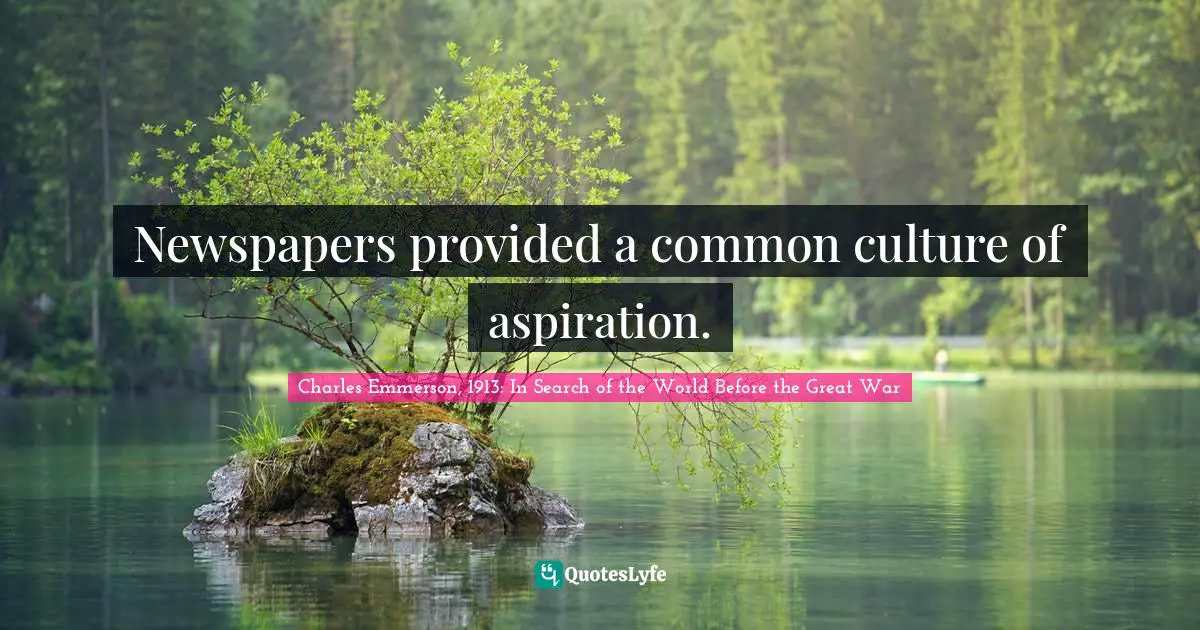 Newspapers provided a common culture of aspiration.