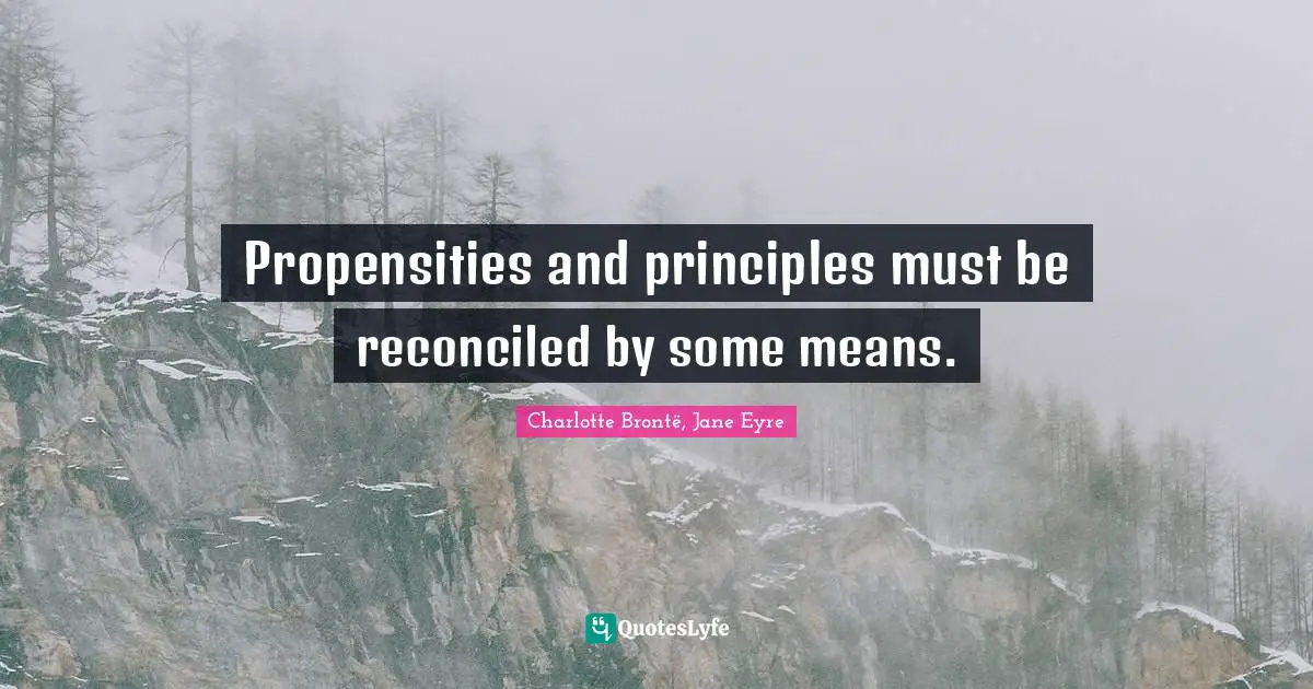 Propensities and principles must be reconciled by some means.