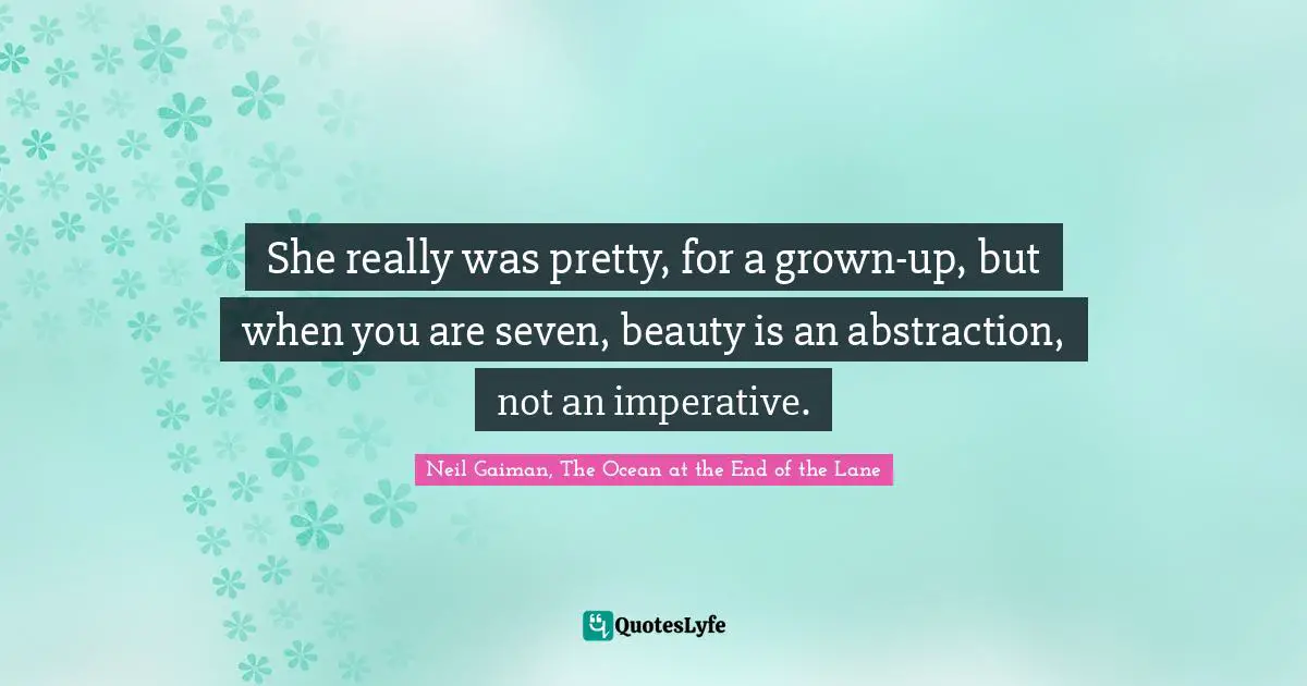 Imperative Quotes: "She really was pretty, for a grown-up, but when you are seven, beauty is an abstraction, not an imperative."