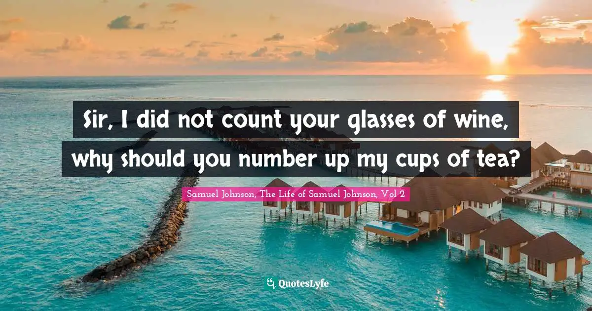 Reckoning Quotes: "Sir, I did not count your glasses of wine, why should you number up my cups of tea?"