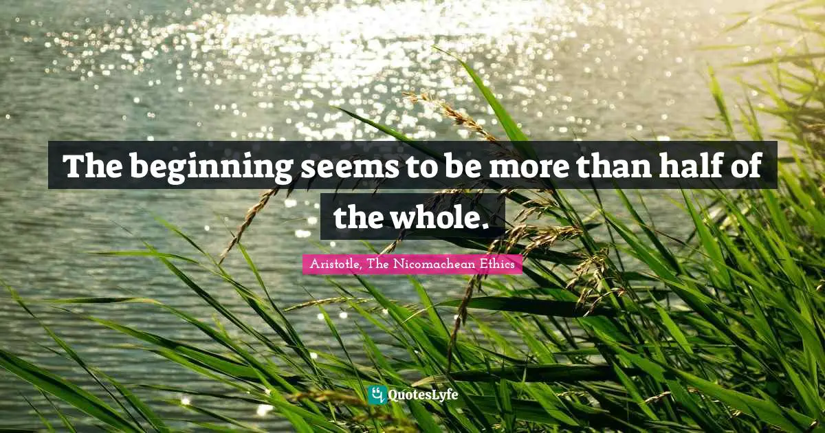 The beginning seems to be more than half of the whole.