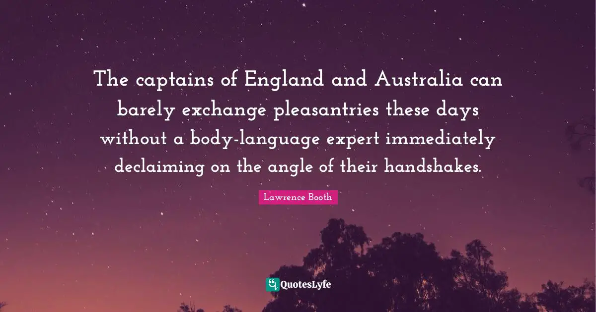 The captains of England and Australia can barely exchange pleasantries these days without a body-language expert immediately declaiming on the angle of their handshakes.