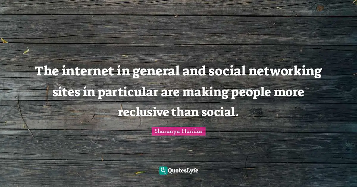 Networks Quotes: "The internet in general and social networking sites in particular are making people more reclusive than social."