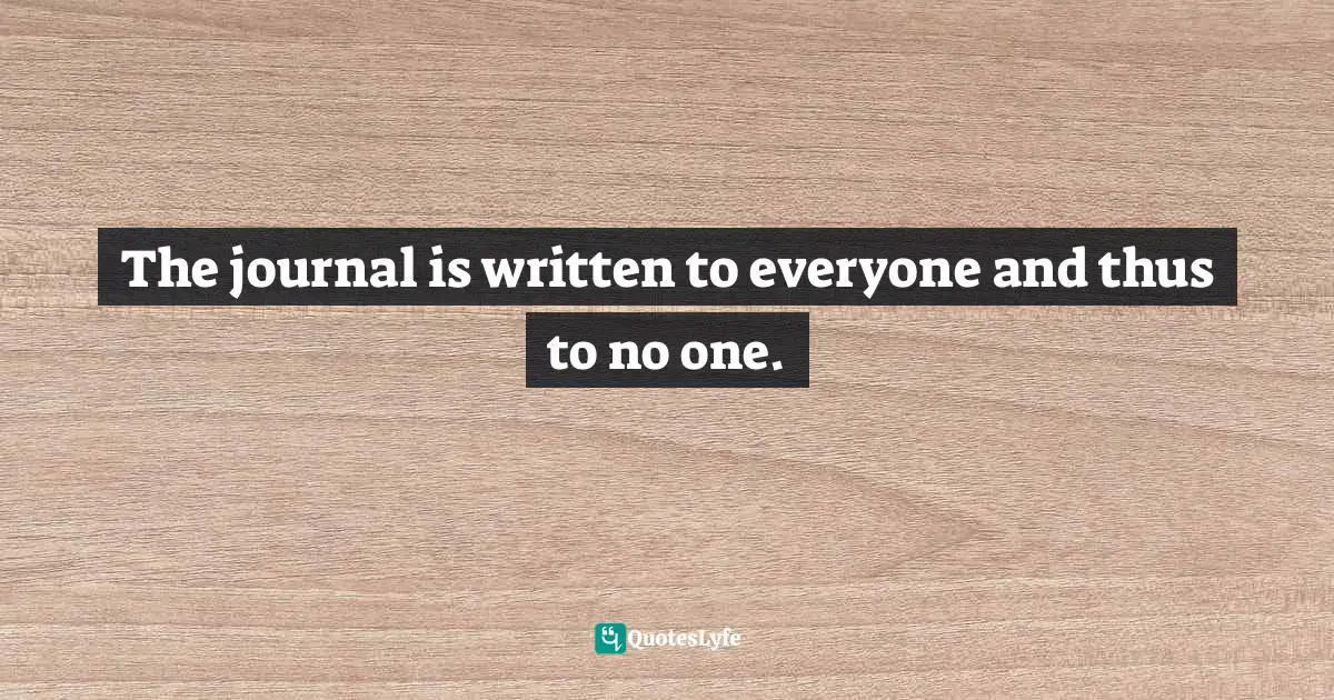Blog Quotes: "The journal is written to everyone and thus to no one."