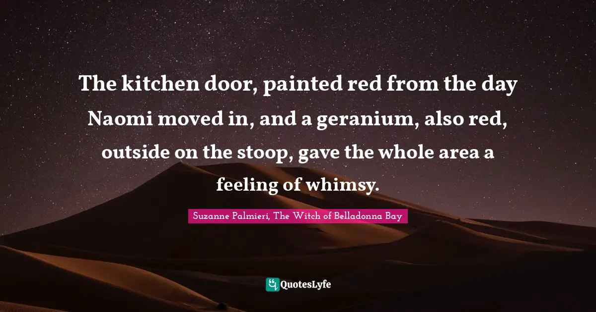 The kitchen door, painted red from the day Naomi moved in, and a geranium, also red, outside on the stoop, gave the whole area a feeling of whimsy.