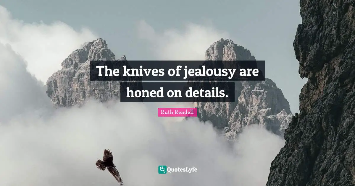 Stalking Quotes: "The knives of jealousy are honed on details."