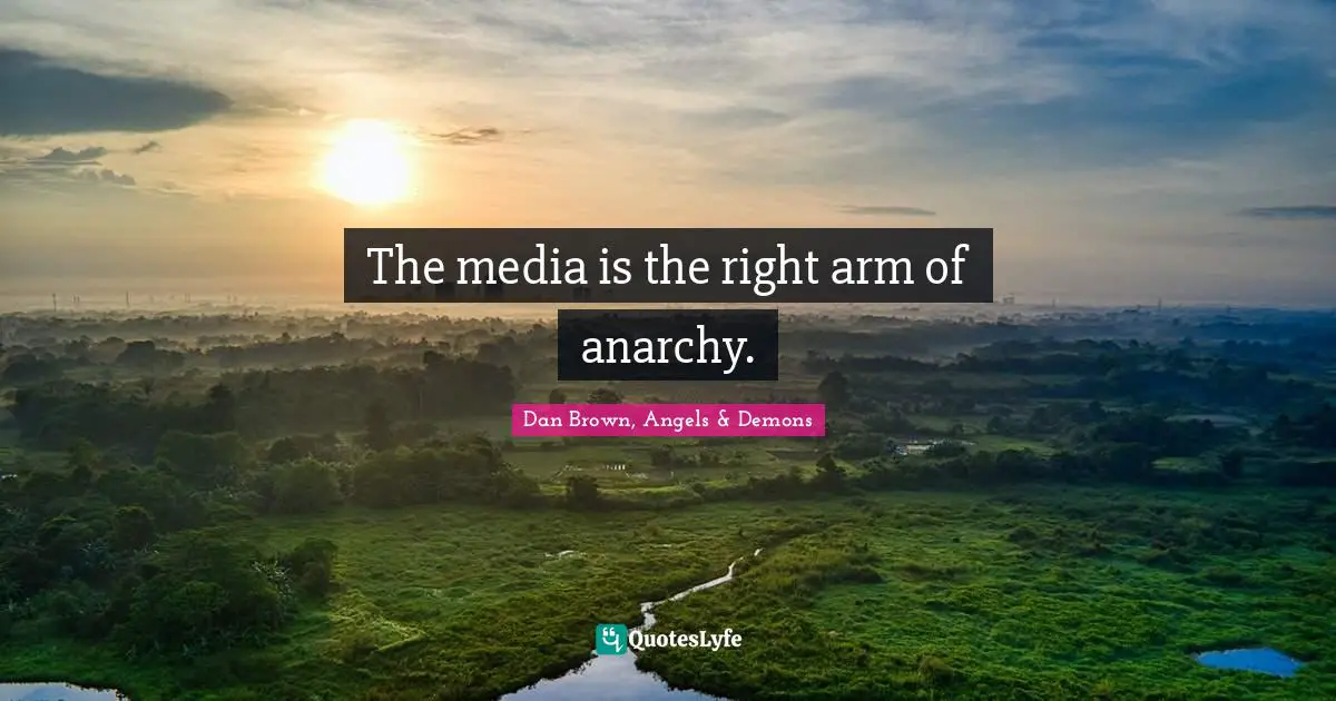 The media is the right arm of anarchy.