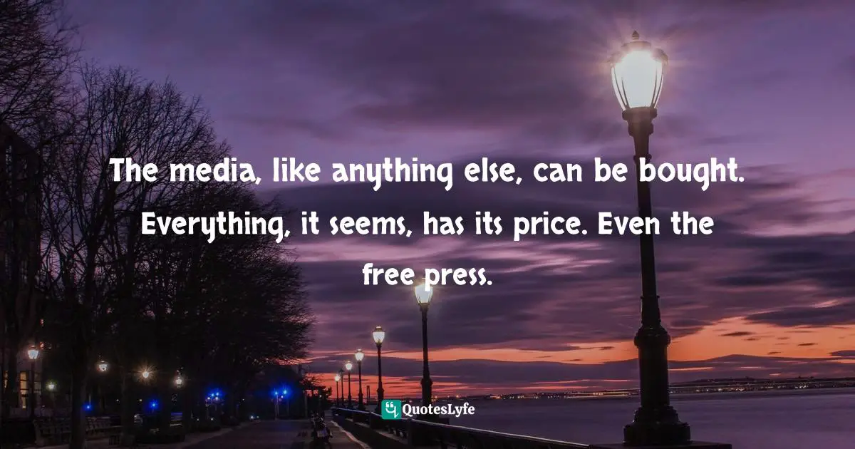 The media, like anything else, can be bought. Everything, it seems, has its price. Even the free press.