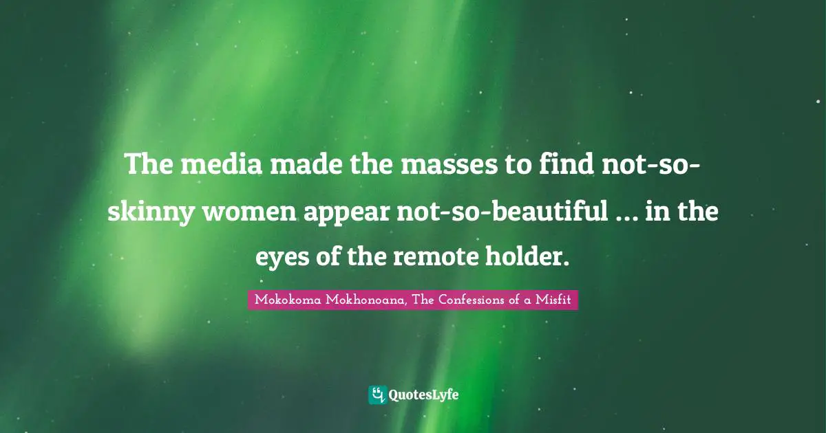 The media made the masses to find not-so-skinny women appear not-so-beautiful … in the eyes of the remote holder.