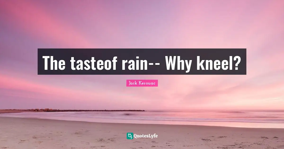 The tasteof rain-- Why kneel?