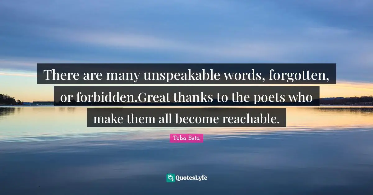 There are many unspeakable words, forgotten, or forbidden.Great thanks to the poets who make them all become reachable.